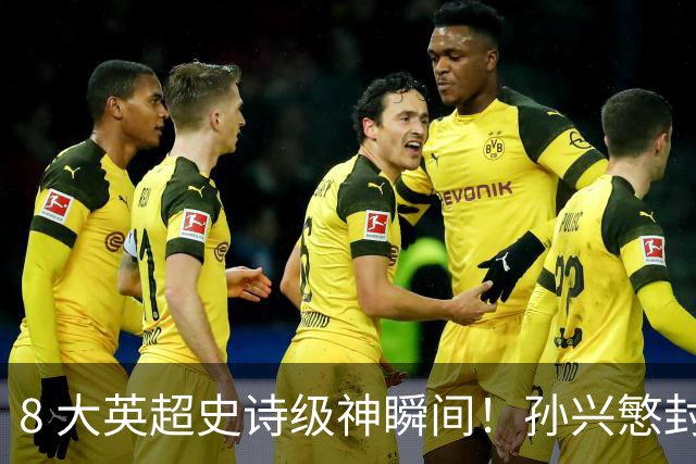 8 大英超史诗级神瞬间！孙兴慜封神时刻：欧洲防线顶得住吗？